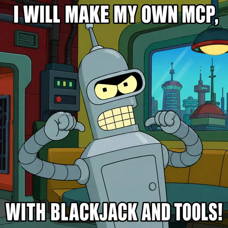 Meme image of a cartoon robot, captioned: I will make my own MCP, with blackjack and tools!